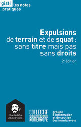 Expulsions de terrain et de squat : sans titre mais pas sans droits - 2e édition, Fondation Abbé Pierre / Gisti / Romeurope Expulsions de terrain et de squat : sans titre mais pas sans droits - 2e édition, Fondation Abbé Pierre / Gisti / Romeurope