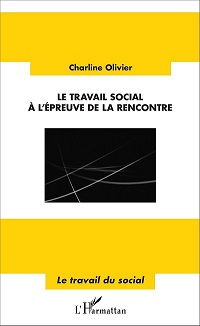 Le travail social à l'épreuve de la rencontre par Charline Olivier Le travail social à l'épreuve de la rencontre par Charline Olivier