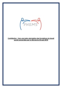 Contribution de la FNEMS : Vers une juste valorisation des formations du travail social concernées par la réforme du 22 août 2018 Contribution de la FNEMS : Vers une juste valorisation des formations du travail social concernées par la réforme du 22 août 2018