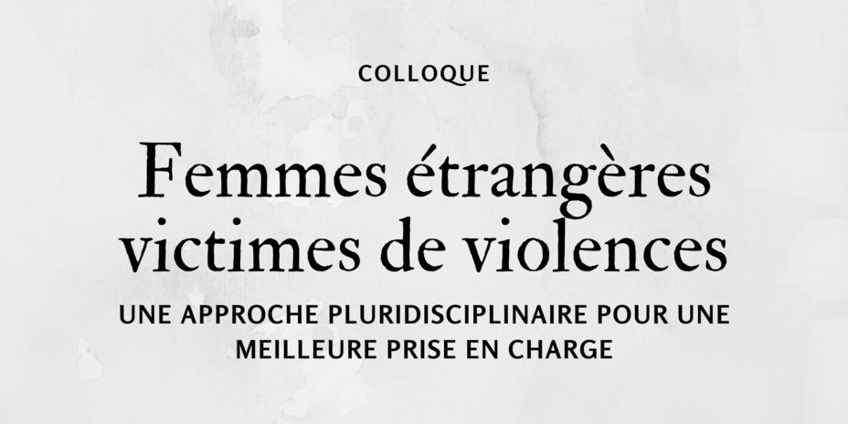 Colloque Femmes étrangères victimes de violences. Une approche pluridisciplinaire pour une meilleure prise en charge - 26 novembre 2020 Colloque Femmes étrangères victimes de violences. Une approche pluridisciplinaire pour une meilleure prise en charge - 26 novembre 2020