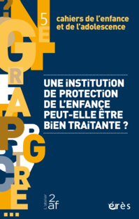 Cahiers de l'enfance et de l'adolescence - Une institution de protection de l'enfance peut-elle être bien traitante ? Cahiers de l'enfance et de l'adolescence - Une institution de protection de l'enfance peut-elle être bien traitante ?