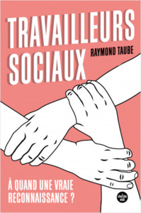 Travailleurs sociaux : à quand une vraie reconnaissance ? - Raymond Taube