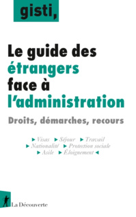 GISTI - Le guide des étrangers face à l’administration : droits, démarches, recours - 4e édition, juin 2022 GISTI - Le guide des étrangers face à l’administration : droits, démarches, recours - 4e édition, juin 2022