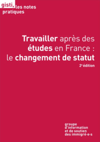 GISTI - Travailler après des études en France : le changement de statut - 2e édition