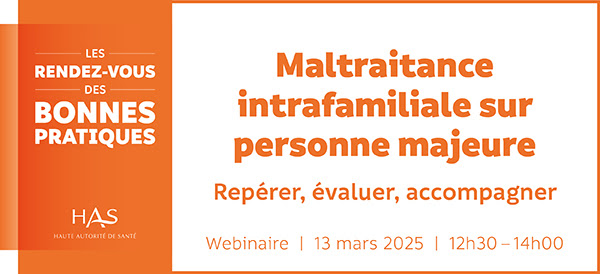 Webinaire HAS sur la maltraitance intrafamiliale sur personne majeure : repérer, évaluer, accompagner Webinaire HAS sur la maltraitance intrafamiliale sur personne majeure : repérer, évaluer, accompagner