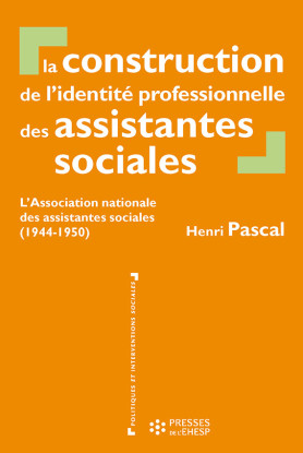 La construction de l’identité professionnelle des assistantes sociales - L'Association nationale des assistantes sociales (1944-1950) par Henri Pascal