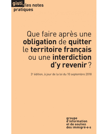Que faire après une obligation de quitter le territoire français ou une interdiction d’y revenir ? - Note Pratique du GISTI Que faire après une obligation de quitter le territoire français ou une interdiction d’y revenir ? - Note Pratique du GISTI