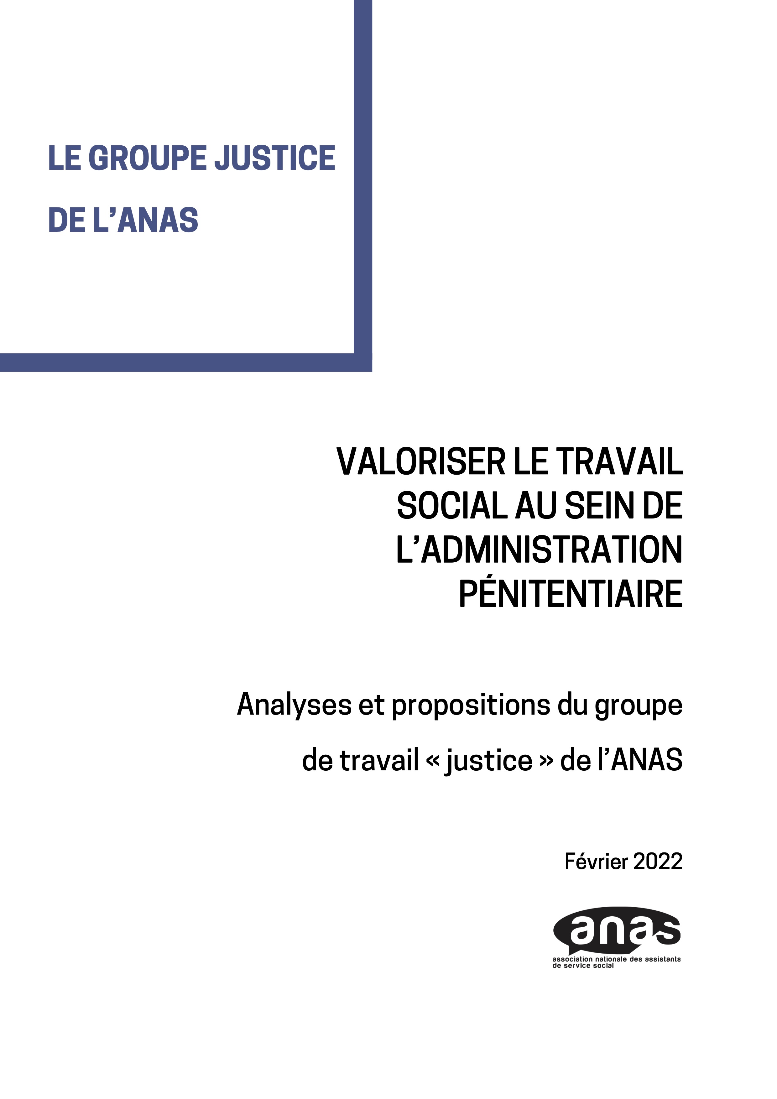 Le Groupe Justice de l'ANAS - Valoriser le travail social au sein de l'administration pénitentiaire  Analyses et propositions du groupe de travail « justice » de l’ANAS Le Groupe Justice de l'ANAS - Valoriser le travail social au sein de l'administration pénitentiaire  Analyses et propositions du groupe de travail « justice » de l’ANAS