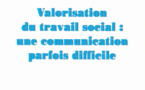 RFSS N°213 : "Valorisation du travail social : une communication parfois difficile" RFSS N°213 : "Valorisation du travail social : une communication parfois difficile"