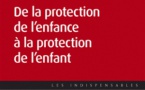 De la protection de l'enfance à la protection de l'enfant 3e édition