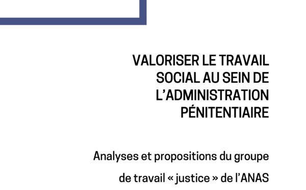 Le Groupe Justice de l'ANAS - Valoriser le travail social au sein de l'administration pénitentiaire  Analyses et propositions du groupe de travail « justice » de l’ANAS